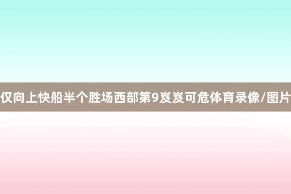 仅向上快船半个胜场西部第9岌岌可危体育录像/图片