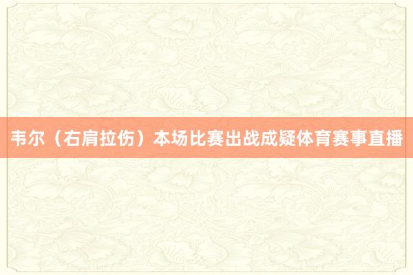 韦尔（右肩拉伤）本场比赛出战成疑体育赛事直播