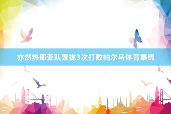 亦然热那亚队聚拢3次打败帕尔马体育集锦