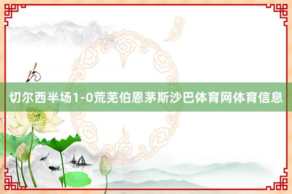 切尔西半场1-0荒芜伯恩茅斯沙巴体育网体育信息