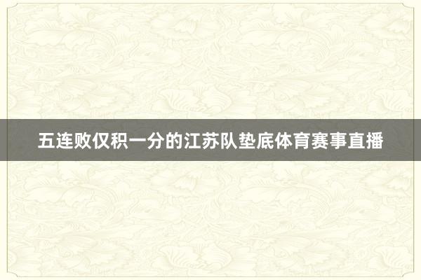 五连败仅积一分的江苏队垫底体育赛事直播