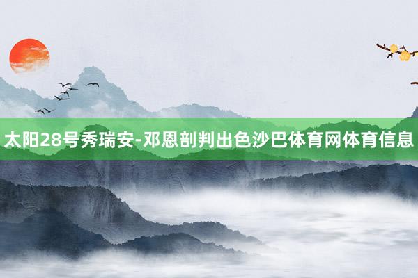 太阳28号秀瑞安-邓恩剖判出色沙巴体育网体育信息