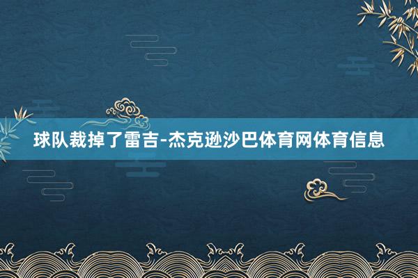 球队裁掉了雷吉-杰克逊沙巴体育网体育信息