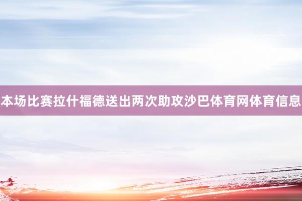 本场比赛拉什福德送出两次助攻沙巴体育网体育信息