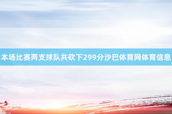 本场比赛两支球队共砍下299分沙巴体育网体育信息