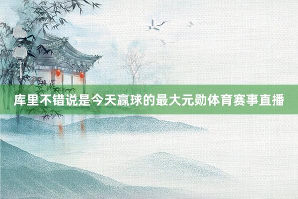 库里不错说是今天赢球的最大元勋体育赛事直播