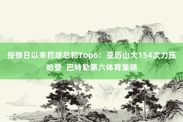 按捺日以来罚球总和Top6：亚历山大154次力压哈登  巴特勒第六体育集锦