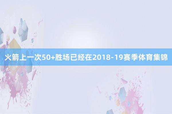 火箭上一次50+胜场已经在2018-19赛季体育集锦