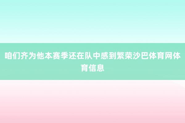 咱们齐为他本赛季还在队中感到繁荣沙巴体育网体育信息