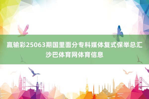 赢输彩25063期国里面分专科媒体复式保举总汇沙巴体育网体育信息