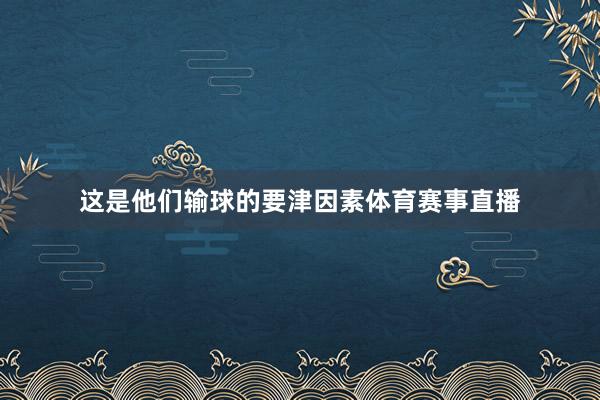 这是他们输球的要津因素体育赛事直播