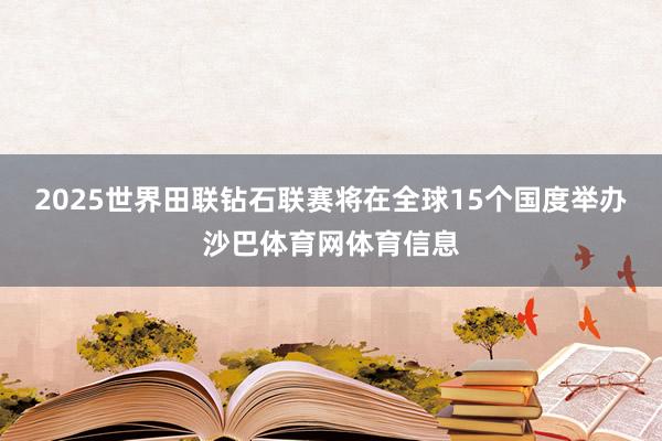 2025世界田联钻石联赛将在全球15个国度举办沙巴体育网体育信息
