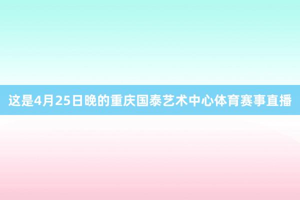 这是4月25日晚的重庆国泰艺术中心体育赛事直播