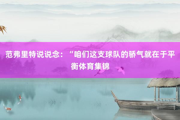 范弗里特说说念：“咱们这支球队的骄气就在于平衡体育集锦