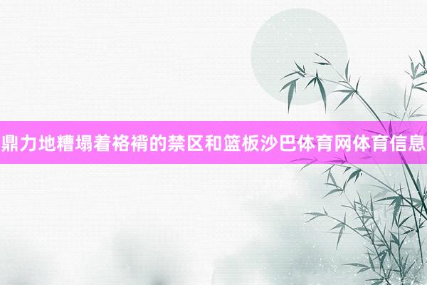 鼎力地糟塌着袼褙的禁区和篮板沙巴体育网体育信息