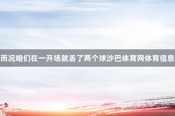 而况咱们在一开场就丢了两个球沙巴体育网体育信息