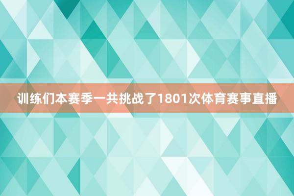 训练们本赛季一共挑战了1801次体育赛事直播