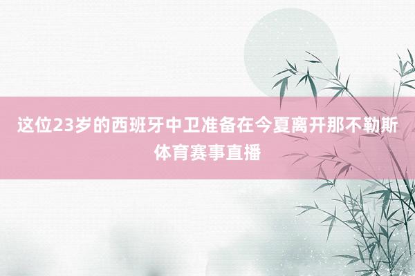 这位23岁的西班牙中卫准备在今夏离开那不勒斯体育赛事直播