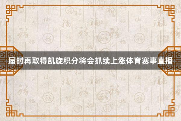 届时再取得凯旋积分将会抓续上涨体育赛事直播