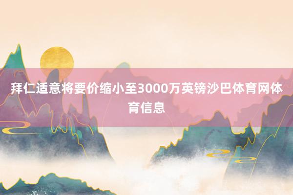 拜仁适意将要价缩小至3000万英镑沙巴体育网体育信息