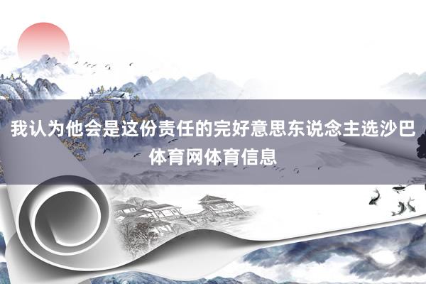 我认为他会是这份责任的完好意思东说念主选沙巴体育网体育信息