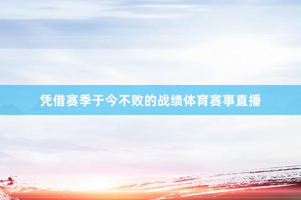 凭借赛季于今不败的战绩体育赛事直播