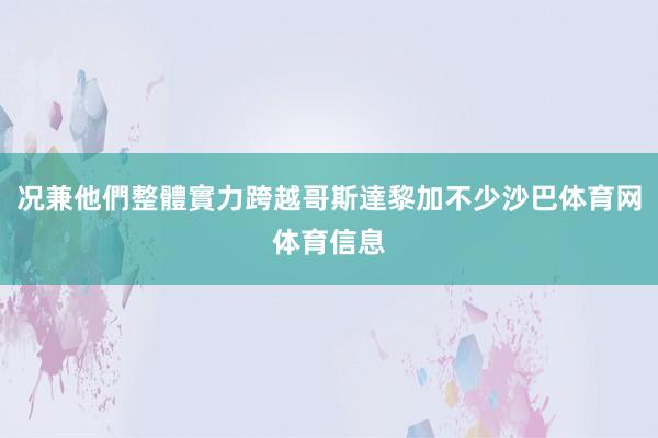 况兼他們整體實力跨越哥斯達黎加不少沙巴体育网体育信息