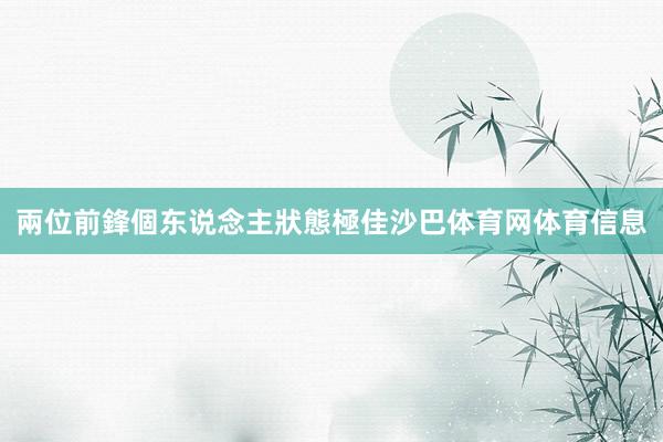 兩位前鋒個东说念主狀態極佳沙巴体育网体育信息
