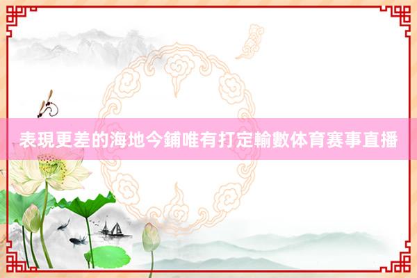 表現更差的海地今鋪唯有打定輸數体育赛事直播