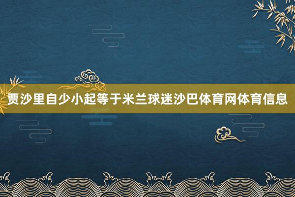 贾沙里自少小起等于米兰球迷沙巴体育网体育信息