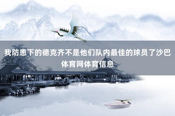 我防患下的德克齐不是他们队内最佳的球员了沙巴体育网体育信息
