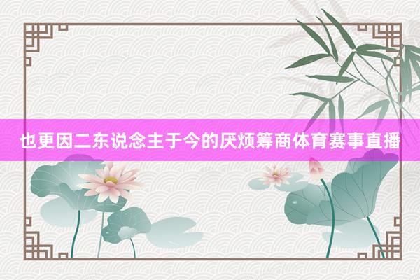 也更因二东说念主于今的厌烦筹商体育赛事直播