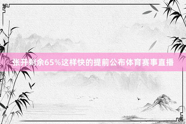 张开剩余65%这样快的提前公布体育赛事直播