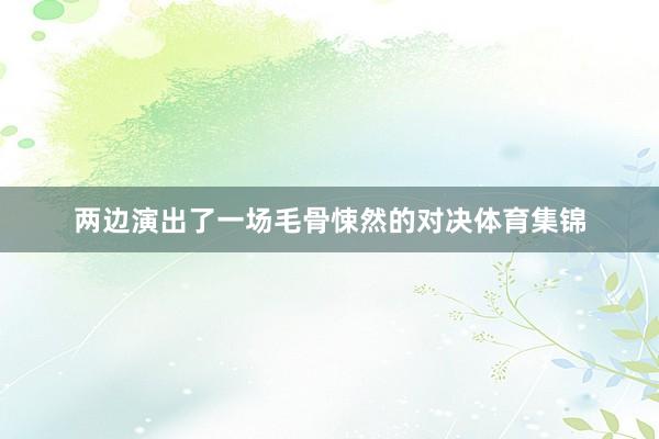两边演出了一场毛骨悚然的对决体育集锦