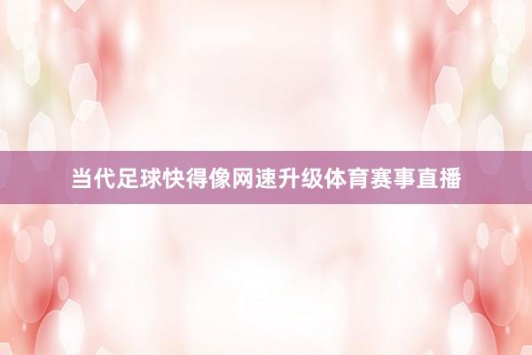 当代足球快得像网速升级体育赛事直播