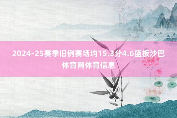 2024-25赛季旧例赛场均15.3分4.6篮板沙巴体育网体育信息