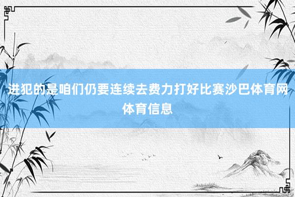 进犯的是咱们仍要连续去费力打好比赛沙巴体育网体育信息