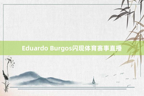 Eduardo Burgos闪现体育赛事直播