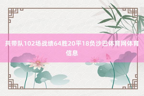 共带队102场战绩64胜20平18负沙巴体育网体育信息