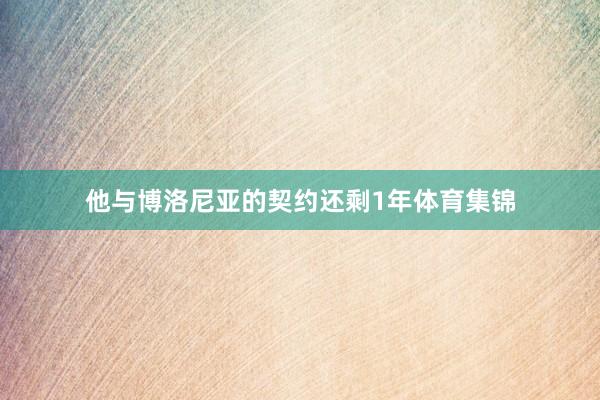 他与博洛尼亚的契约还剩1年体育集锦