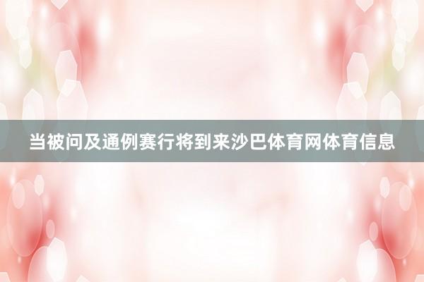 当被问及通例赛行将到来沙巴体育网体育信息