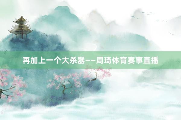 再加上一个大杀器——周琦体育赛事直播