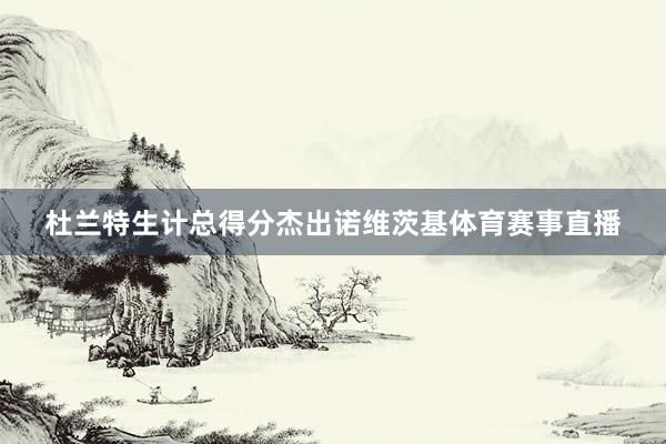 杜兰特生计总得分杰出诺维茨基体育赛事直播