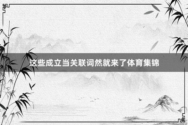 这些成立当关联词然就来了体育集锦