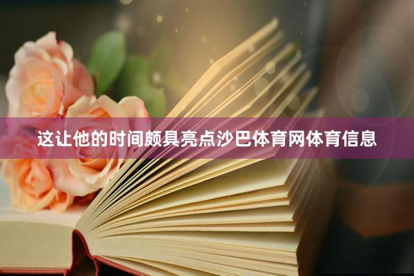 这让他的时间颇具亮点沙巴体育网体育信息