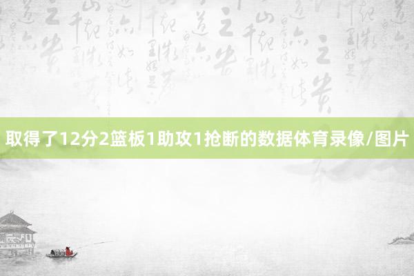 取得了12分2篮板1助攻1抢断的数据体育录像/图片