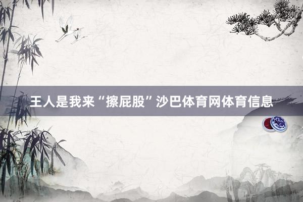王人是我来“擦屁股”沙巴体育网体育信息