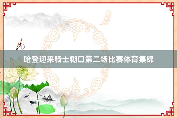 哈登迎来骑士糊口第二场比赛体育集锦