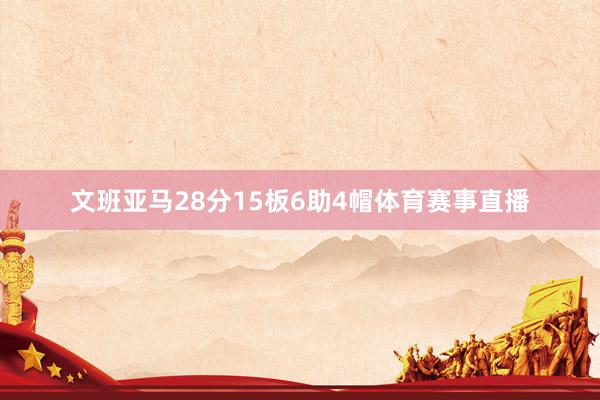 文班亚马28分15板6助4帽体育赛事直播