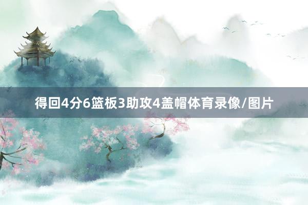 得回4分6篮板3助攻4盖帽体育录像/图片
